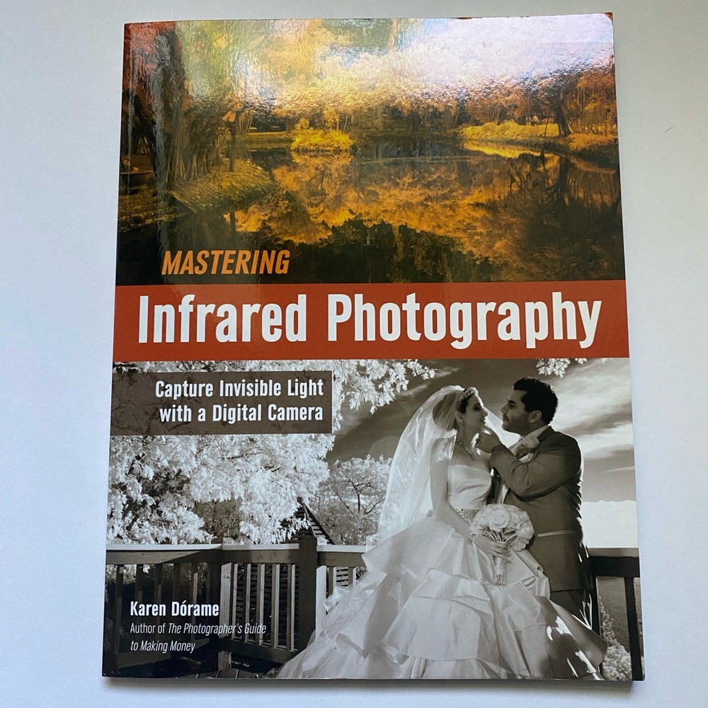 MASTERING Infrared Photography Capture Invisible Light Karen Dórame